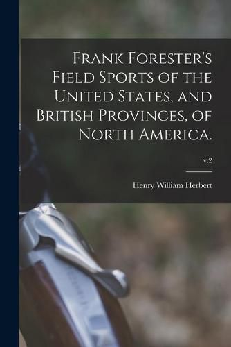 Frank Forester's Field Sports of the United States, and British Provinces, of North America.; v.2