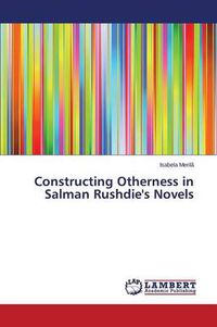 Cover image for Constructing Otherness in Salman Rushdie's Novels
