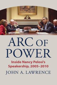 Cover image for Arc of Power: Inside Nancy Pelosi's Speakership, 2005-2010