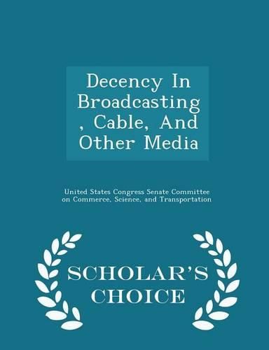 Cover image for Decency in Broadcasting, Cable, and Other Media - Scholar's Choice Edition