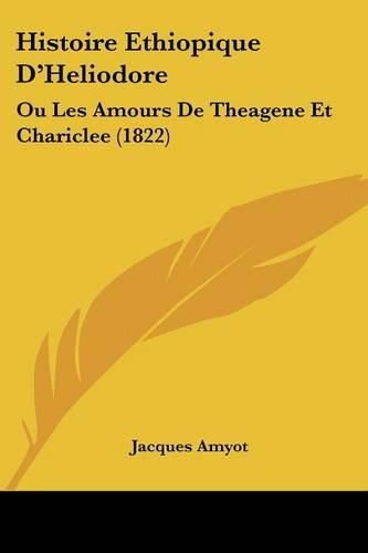 Histoire Ethiopique D'Heliodore: Ou Les Amours de Theagene Et Chariclee (1822)