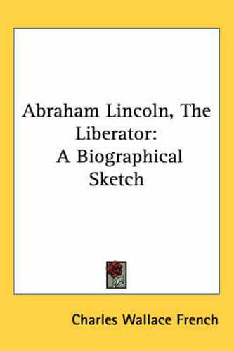 Cover image for Abraham Lincoln, the Liberator: A Biographical Sketch