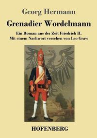 Cover image for Grenadier Wordelmann: Ein Roman aus der Zeit Friedrich II. Mit einem Nachwort versehen von Leo Graw