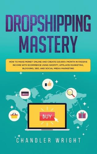 Cover image for Dropshipping: Mastery - How to Make Money Online and Create $10,000+/Month in Passive Income with Ecommerce Using Shopify, Affiliate Marketing, Blogging, SEO, and Social Media Marketing