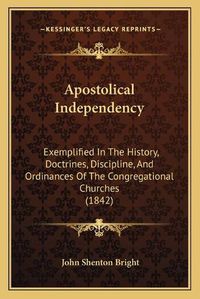 Cover image for Apostolical Independency: Exemplified in the History, Doctrines, Discipline, and Ordinances of the Congregational Churches (1842)