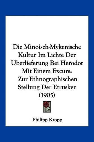 Cover image for Die Minoisch-Mykenische Kultur Im Lichte Der Uberlieferung Bei Herodot Mit Einem Excurs: Zur Ethnographischen Stellung Der Etrusker (1905)