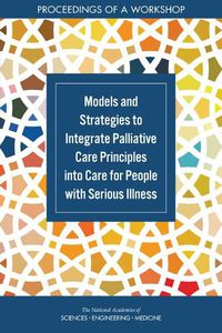 Cover image for Models and Strategies to Integrate Palliative Care Principles into Care for People with Serious Illness: Proceedings of a Workshop