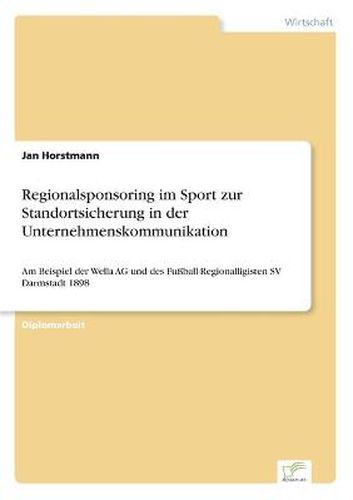 Cover image for Regionalsponsoring im Sport zur Standortsicherung in der Unternehmenskommunikation: Am Beispiel der Wella AG und des Fussball-Regionalligisten SV Darmstadt 1898