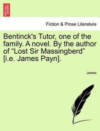 Cover image for Bentinck's Tutor, One of the Family. a Novel. by the Author of  Lost Sir Massingberd  [I.E. James Payn].