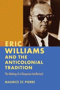 Cover image for Eric Williams and the Anticolonial Tradition: The Making of a Diasporan Intellectual