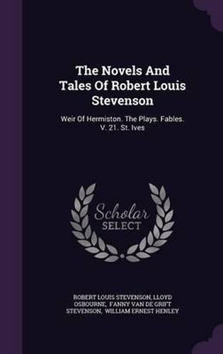 The Novels and Tales of Robert Louis Stevenson: Weir of Hermiston. the Plays. Fables. V. 21. St. Ives