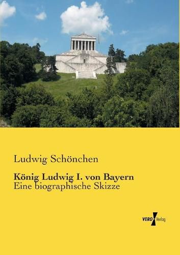 Cover image for Koenig Ludwig I. von Bayern: Eine biographische Skizze