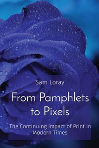 Cover image for From Pamphlets to Pixels: The Continuing Impact of Print in Modern Times