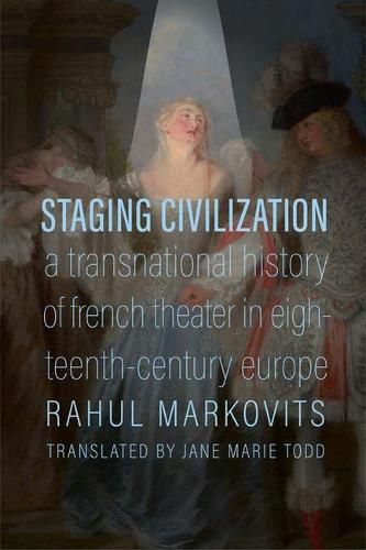 Cover image for Staging Civilization: A Transnational History of French Theater in Eighteenth-Century Europe