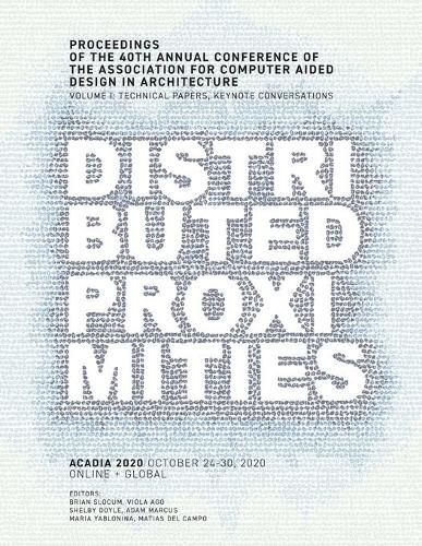 ACADIA 2020 Distributed Proximities: Proceedings of the 40th Annual Conference of the Association for Computer Aided Design in Architecture, Volume I: Technical Papers, Keynote Conversations