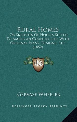 Cover image for Rural Homes: Or Sketches of Houses Suited to American Country Life; With Original Plans, Designs, Etc. (1852)