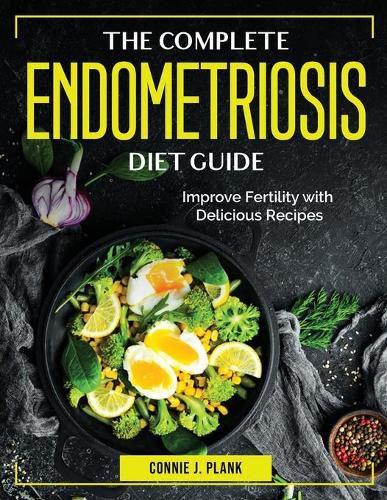 Cover image for The Complete Endometriosis Diet Guide: Improve Fertility with Delicious Recipes