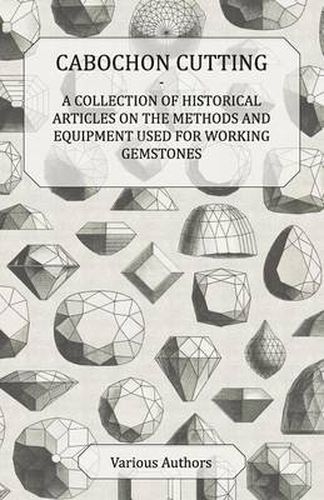 Cover image for Cabochon Cutting - A Collection of Historical Articles on the Methods and Equipment Used for Working Gemstones