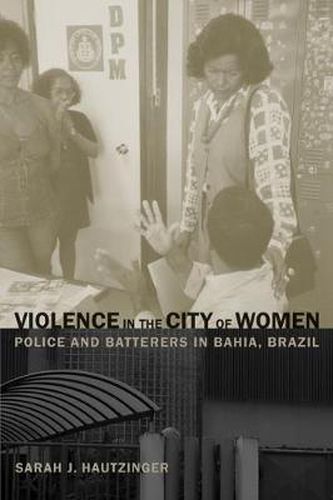 Cover image for Violence in the City of Women: Police and Batterers in Bahia, Brazil