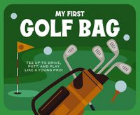 Cover image for My First Golf Bag: Tee Up to Drive, Putt, and Play Like a Young Pro!