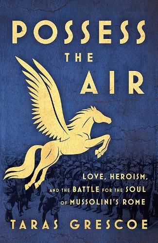 Cover image for Possess the Air: Love, Heroism, and the Battle for the Soul of Mussolini's Rome