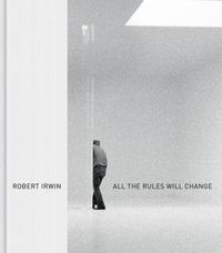Cover image for Robert Irwin: All the Rules Will Change