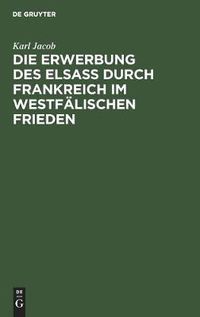 Cover image for Die Erwerbung des Elsass durch Frankreich im westfalischen Frieden