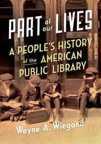 Cover image for Part of Our Lives: A People's History of the American Public Library