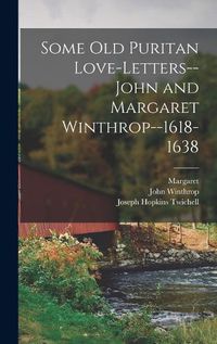 Cover image for Some old Puritan Love-letters-- John and Margaret Winthrop--1618-1638
