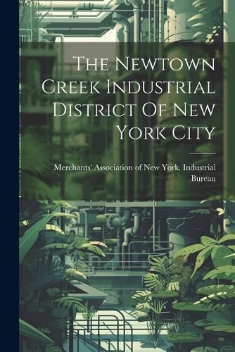 Cover image for The Newtown Creek Industrial District Of New York City