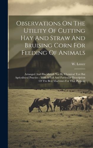 Cover image for Observations On The Utility Of Cutting Hay And Straw And Bruising Corn For Feeding Of Animals