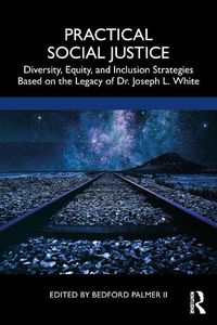 Cover image for Practical Social Justice: Diversity, Equity, and Inclusion Strategies Based on the Legacy of Dr. Joseph L. White