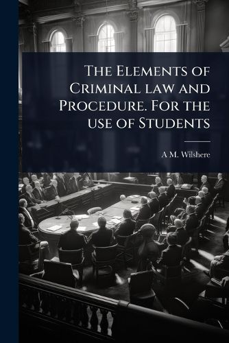 Cover image for The Elements of Criminal law and Procedure. For the use of Students