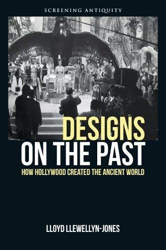 Cover image for Designs on the Past: How Hollywood Created the Ancient World