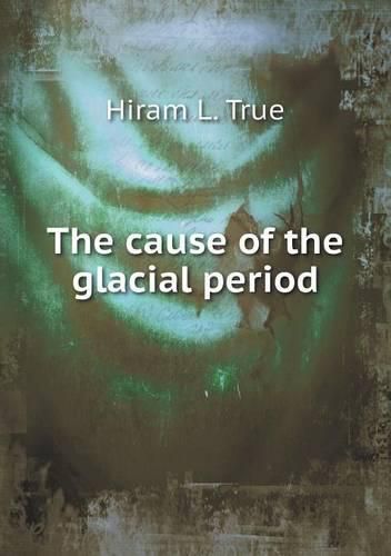 Cover image for The cause of the glacial period