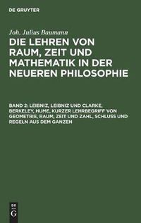 Cover image for Leibniz, Leibniz und Clarke, Berkeley, Hume, kurzer Lehrbegriff von Geometrie, Raum, Zeit und Zahl, Schluss und Regeln aus dem Ganzen