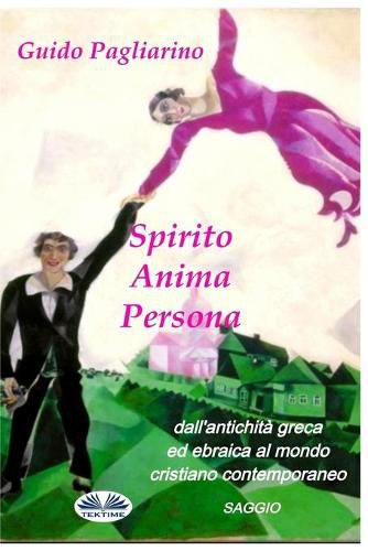 Cover image for Spirito, Anima, Persona dall'antichita greca ed ebraica al mondo cristiano contemporaneo