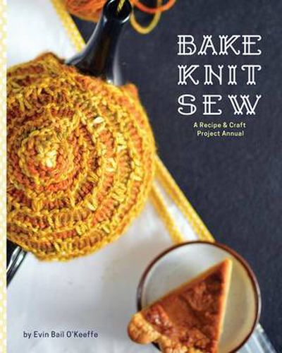 Cover image for Bake Knit Sew: A Recipe and Craft Project Annual