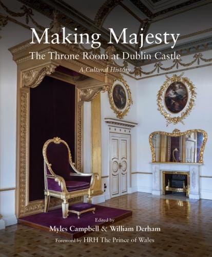 Cover image for Making Majesty: The Throne Room at Dublin Castle, A Cultural History