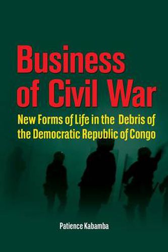 Cover image for Business of Civil War. New Forms of Life in the Debris of the Democratic Republic of Congo