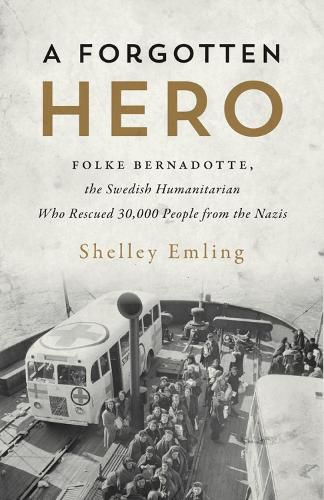 Cover image for A Forgotten Hero: Folke Bernadotte, The Swedish Humanitarian Who Rescued 30,000 People from the Nazis