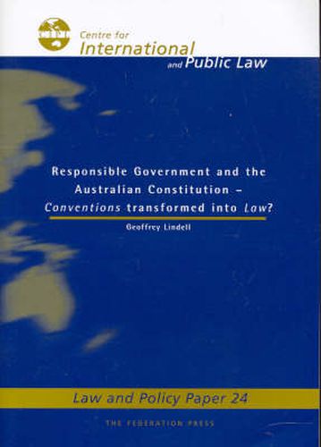 Responsible Government and the Australian Constitution: Conventions Transformed into Law?: Law and Policy Paper No 24