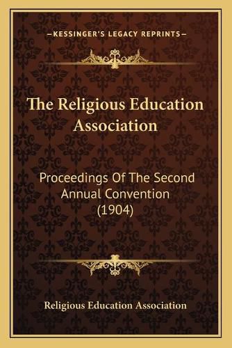 The Religious Education Association: Proceedings of the Second Annual Convention (1904)