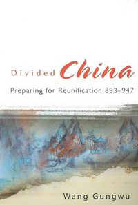 Cover image for Divided China: Preparing For Reunification 883-947