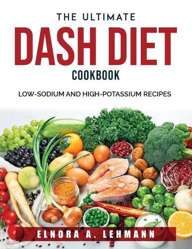 Cover image for The Ultimate DASH Diet Cookbook: Low-Sodium and High-Potassium Recipes