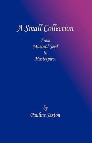 Cover image for A Small Collection: From Mustard Seed to Masterpiece