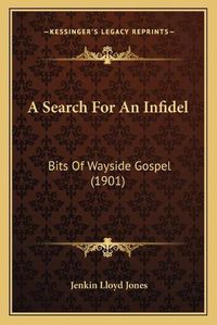 Cover image for A Search for an Infidel: Bits of Wayside Gospel (1901)