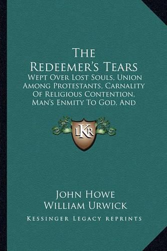 The Redeemer's Tears: Wept Over Lost Souls, Union Among Protestants, Carnality of Religious Contention, Man's Enmity to God, and Reconciliation Between God and Man (1846)