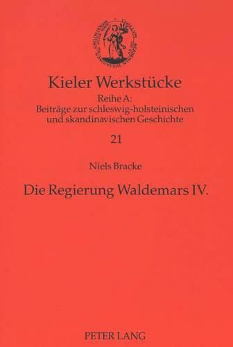 Die Regierung Waldemars IV.: Eine Untersuchung Zum Wandel Von Herrschaftsstrukturen Im Spaetmittelalterlichen Daenemark