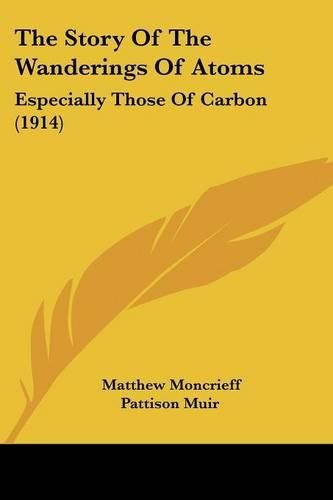 Cover image for The Story of the Wanderings of Atoms: Especially Those of Carbon (1914)